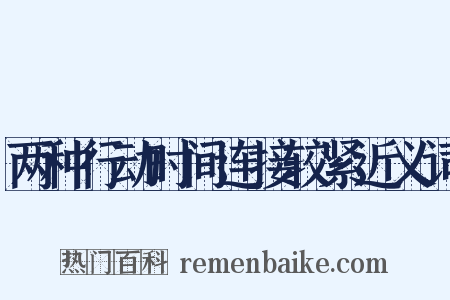 两种行动时间连接较紧近义词是什么意思的图片